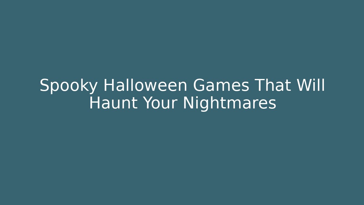 Spooky Halloween Games That Will Haunt Your Nightmares
