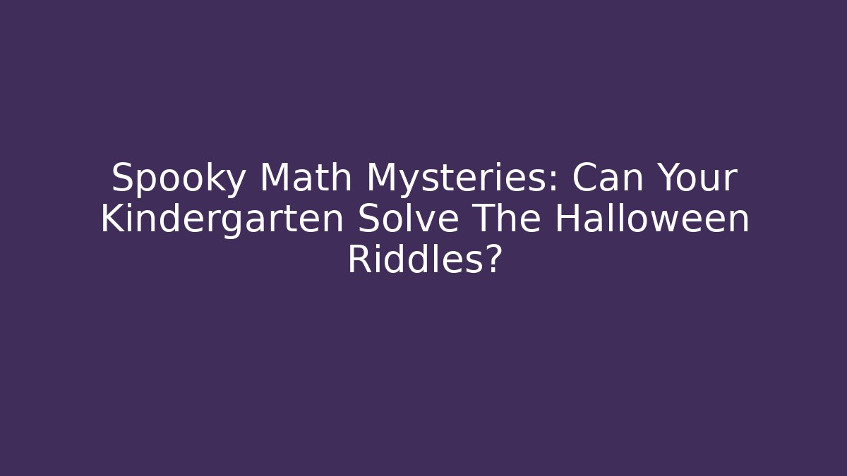 Spooky Math Mysteries: Can Your Kindergarten Solve The Halloween Riddles?