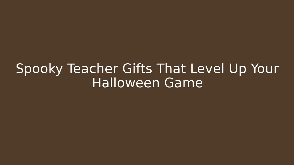 Spooky Teacher Gifts That Level Up Your Halloween Game