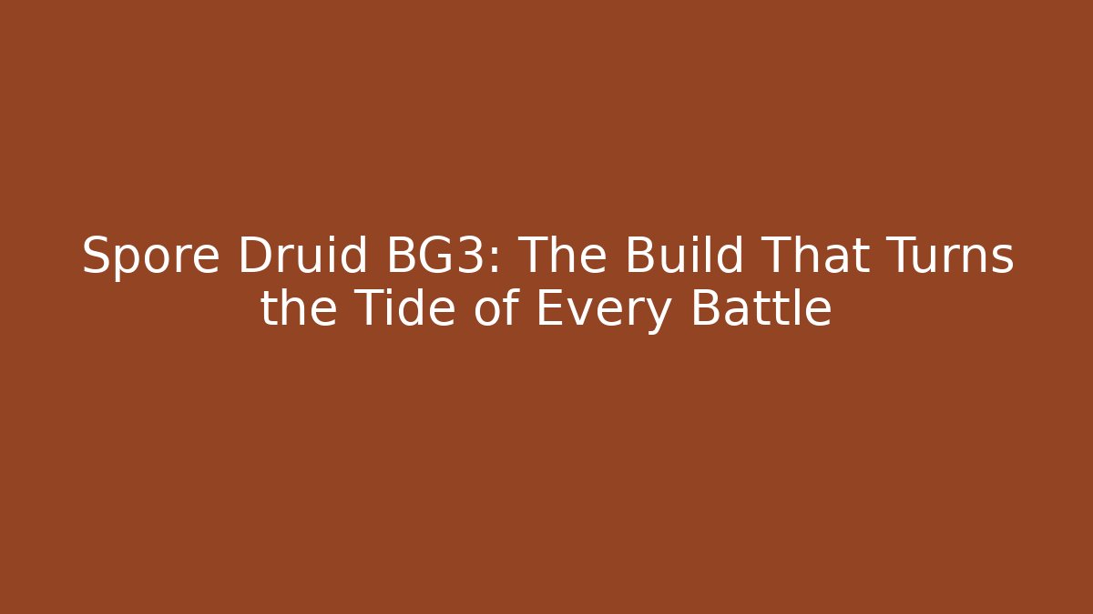 Spore Druid BG3: The Build That Turns the Tide of Every Battle