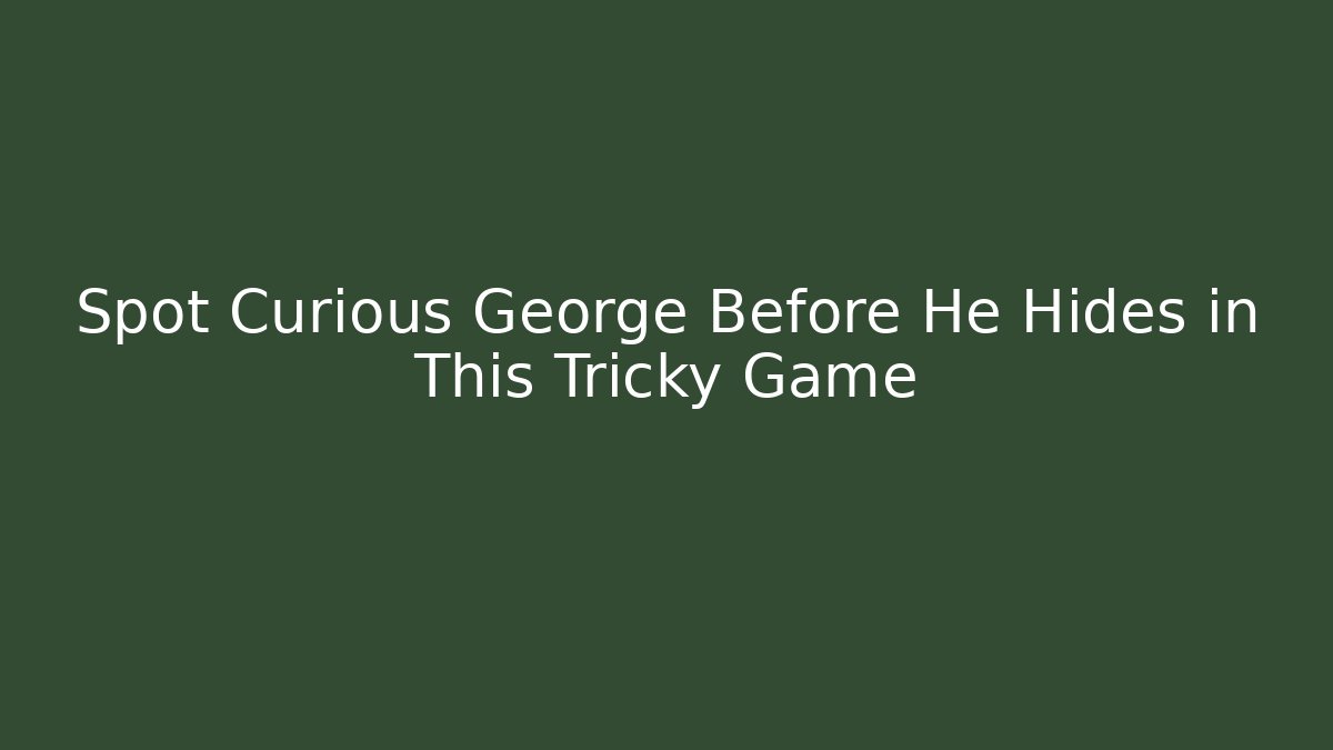 Spot Curious George Before He Hides in This Tricky Game