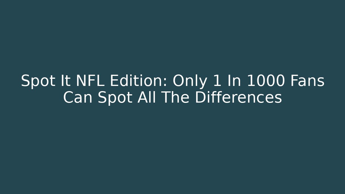 Spot It NFL Edition: Only 1 In 1000 Fans Can Spot All The Differences