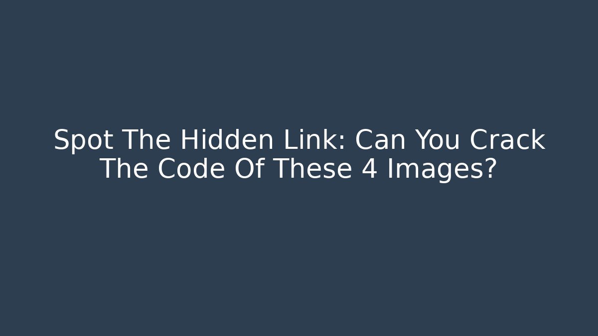 Spot The Hidden Link: Can You Crack The Code Of These 4 Images?