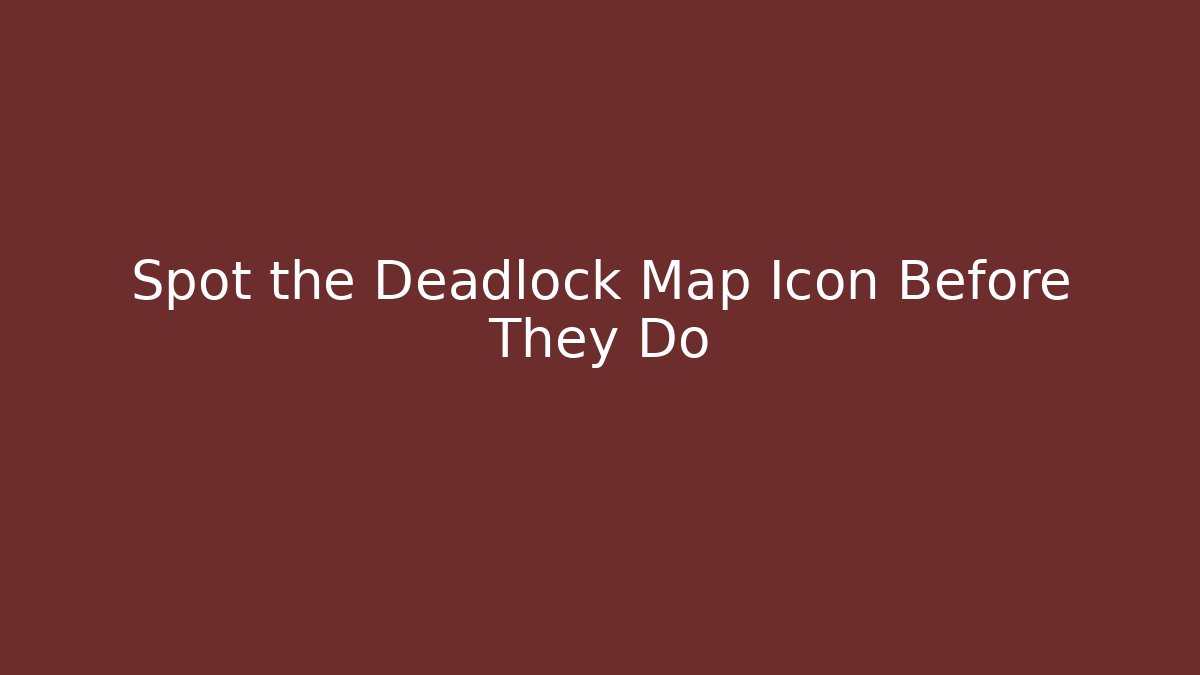 Spot the Deadlock Map Icon Before They Do