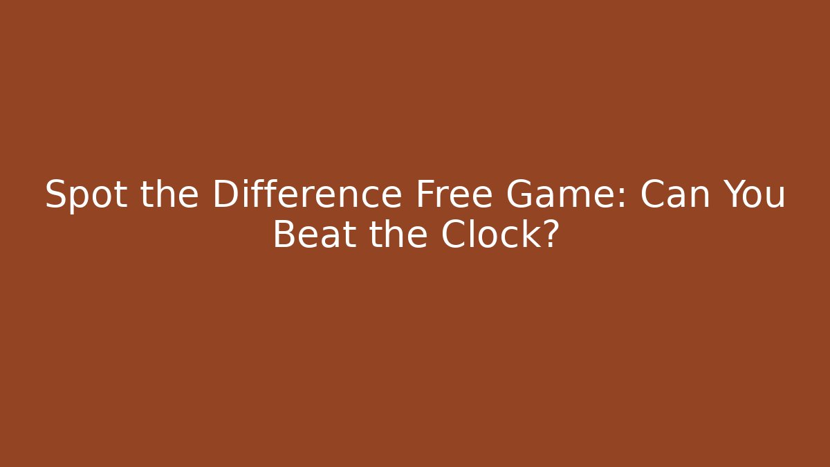 Spot the Difference Free Game: Can You Beat the Clock?