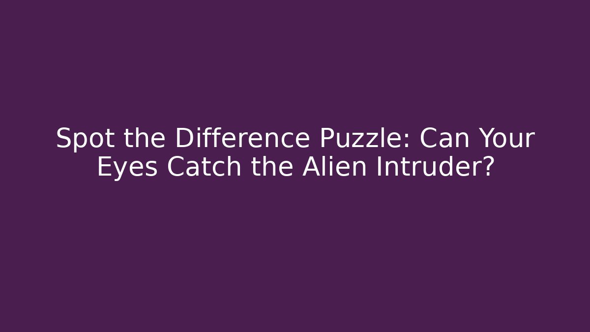 Spot the Difference Puzzle: Can Your Eyes Catch the Alien Intruder?