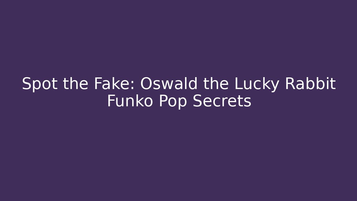 Spot the Fake: Oswald the Lucky Rabbit Funko Pop Secrets