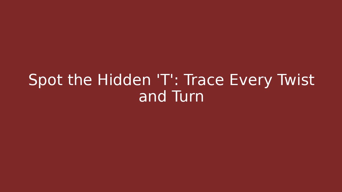 Spot the Hidden 'T': Trace Every Twist and Turn