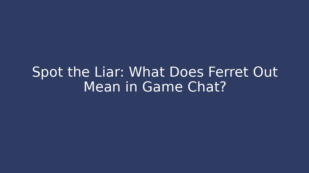Spot the Liar: What Does Ferret Out Mean in Game Chat?