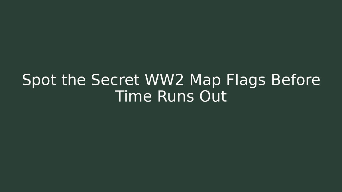 Spot the Secret WW2 Map Flags Before Time Runs Out