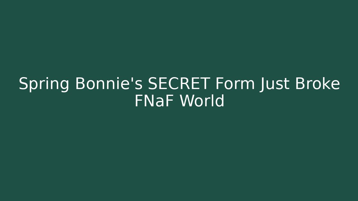 Spring Bonnie's SECRET Form Just Broke FNaF World