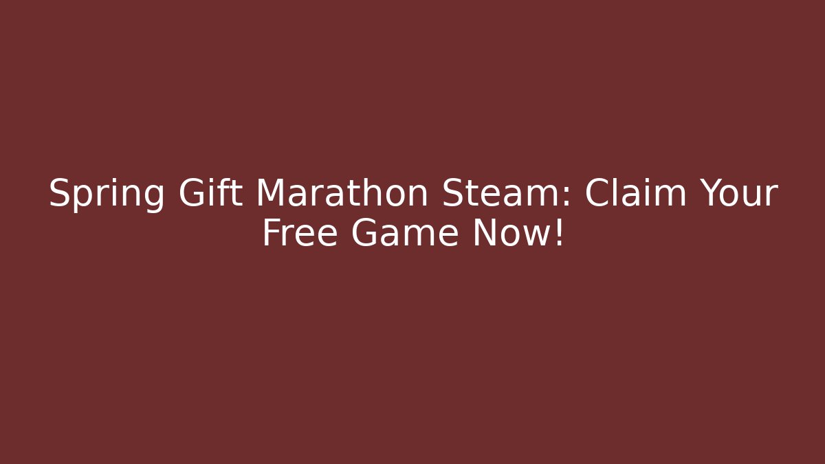Spring Gift Marathon Steam: Claim Your Free Game Now!