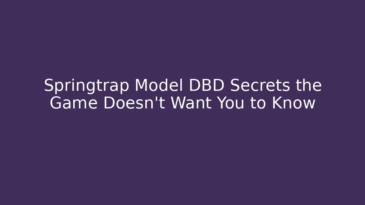 Springtrap Model DBD Secrets the Game Doesn’t Want You to Know - Vintage E-Juice