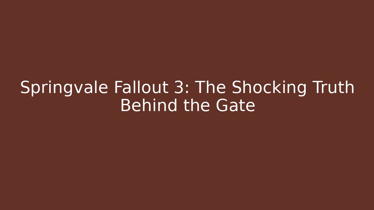 Springvale Fallout 3: The Shocking Truth Behind the Gate