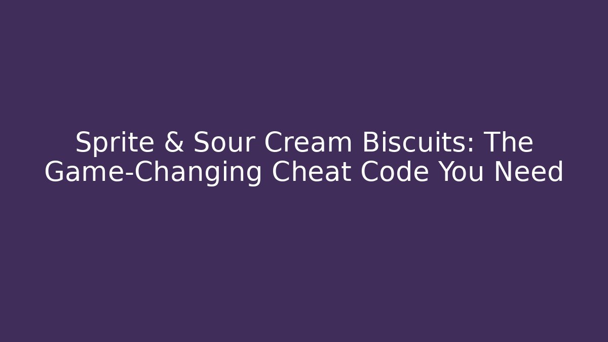 Sprite & Sour Cream Biscuits: The Game-Changing Cheat Code You Need