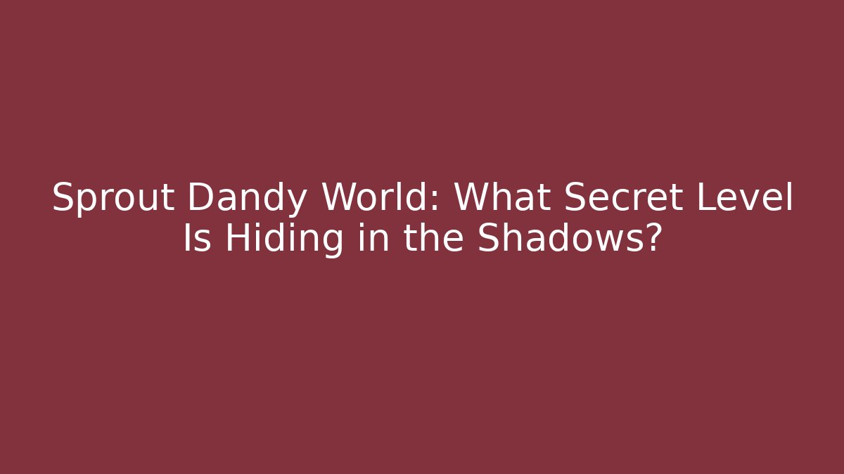 Sprout Dandy World: What Secret Level Is Hiding in the Shadows?