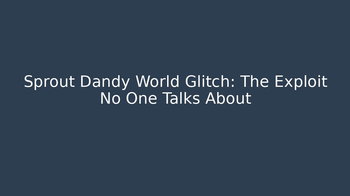 Sprout Dandy World Glitch: The Exploit No One Talks About - Vintage E-Juice