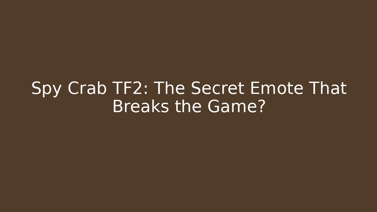 Spy Crab TF2: The Secret Emote That Breaks the Game?