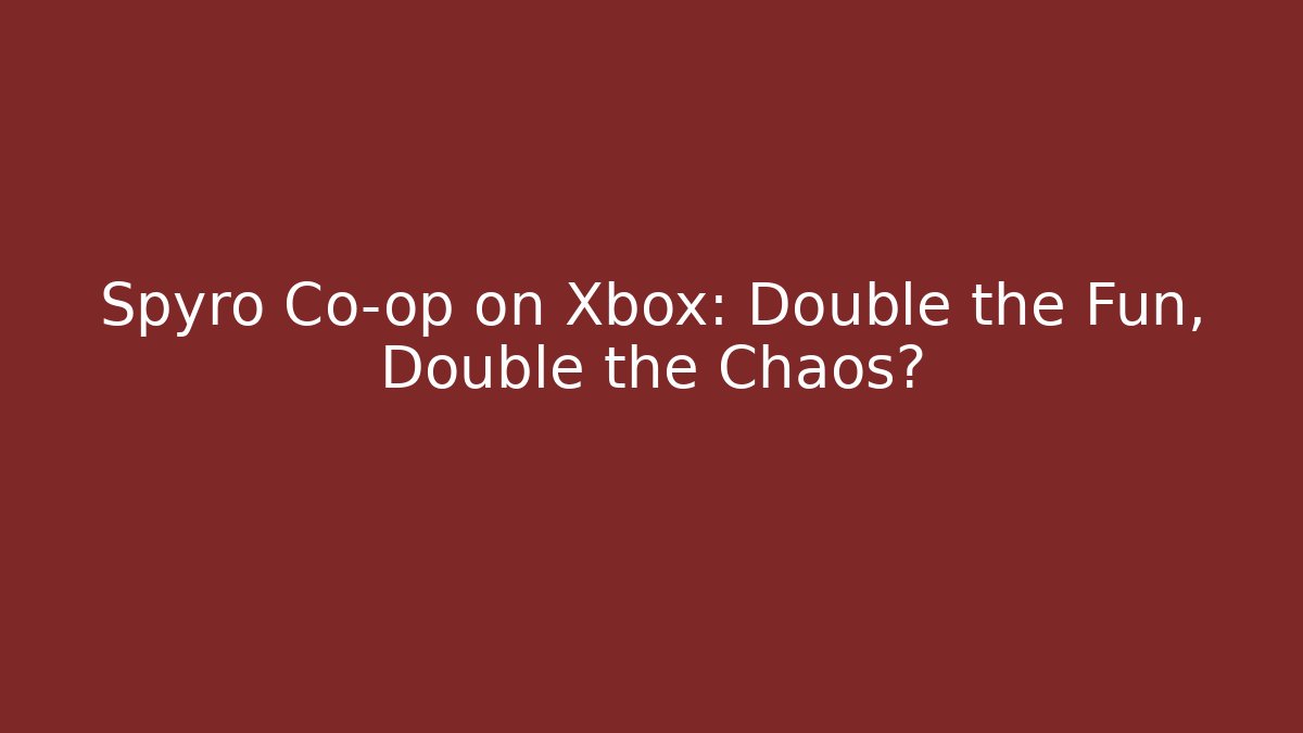 Spyro Co-op on Xbox: Double the Fun, Double the Chaos?