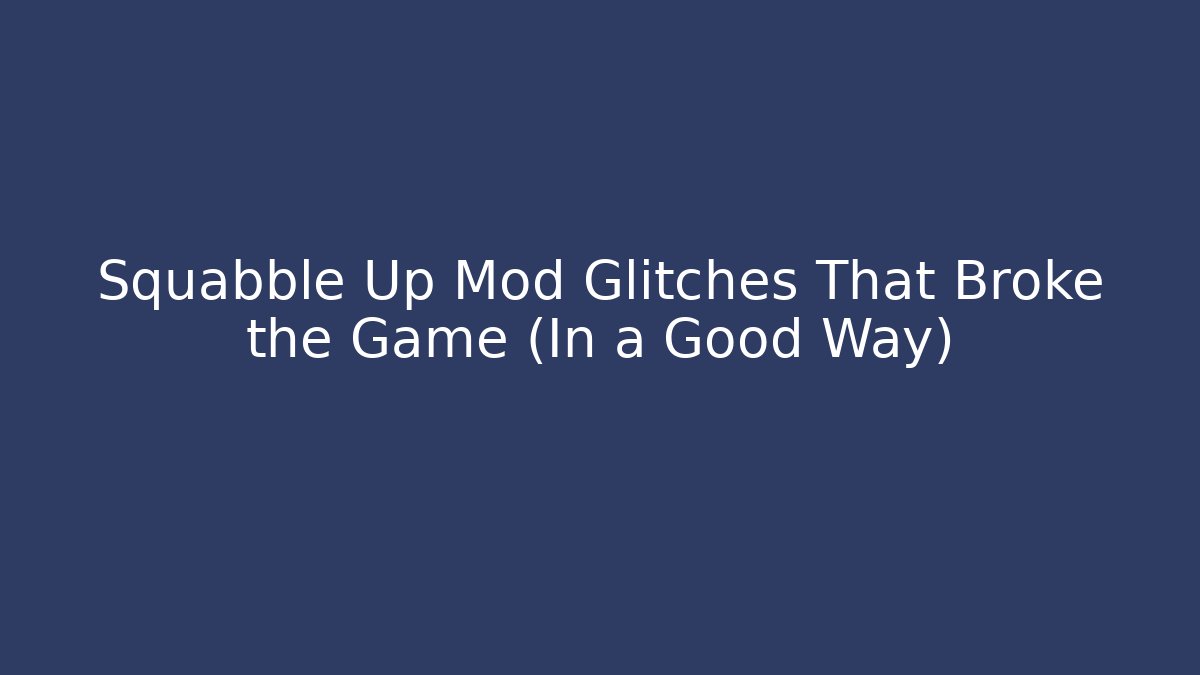 Squabble Up Mod Glitches That Broke the Game (In a Good Way)