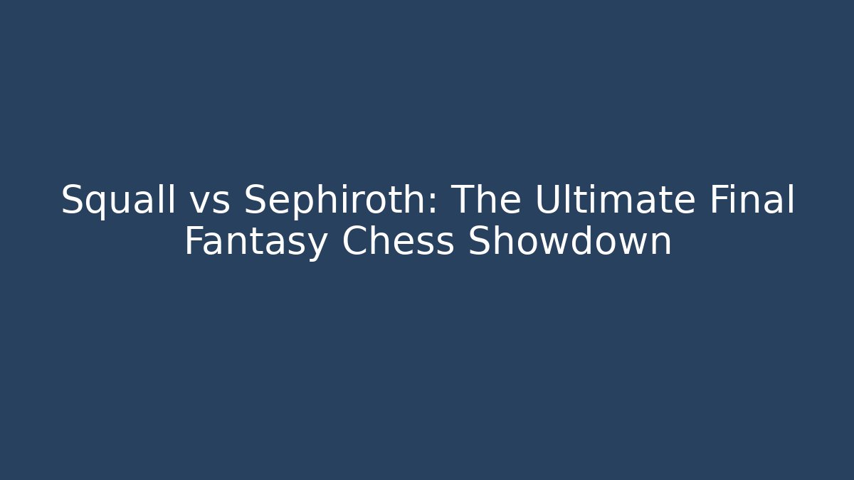 Squall vs Sephiroth: The Ultimate Final Fantasy Chess Showdown