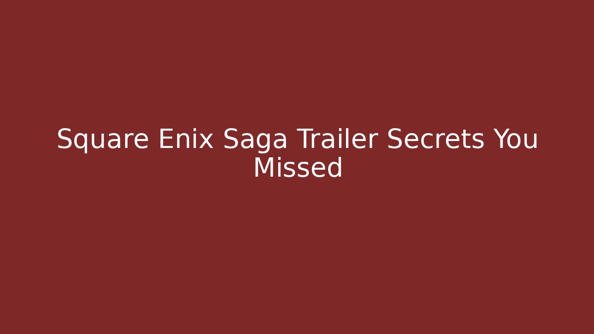 Square Enix Saga Trailer Secrets You Missed