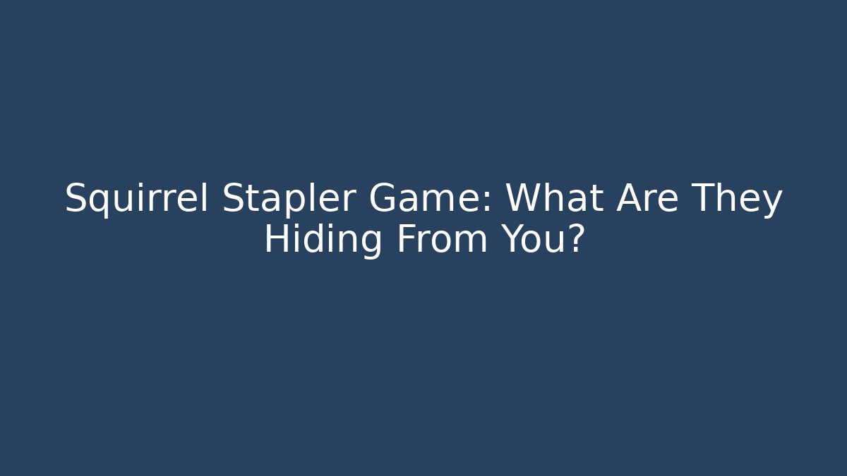 Squirrel Stapler Game: What Are They Hiding From You?