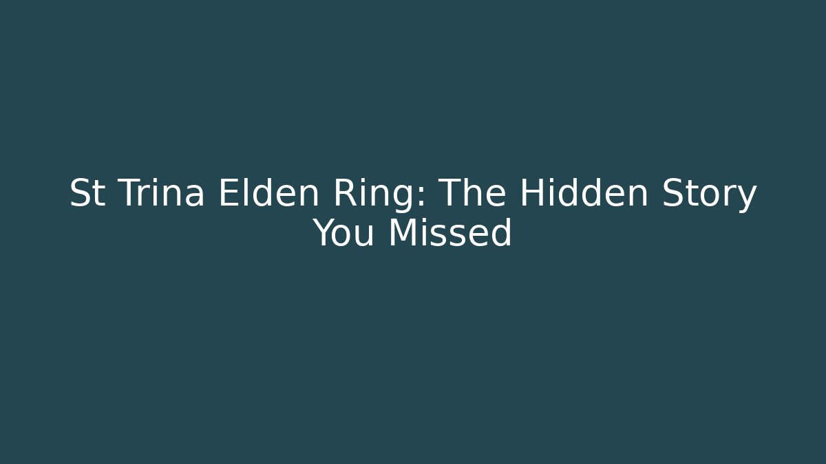 St Trina Elden Ring: The Hidden Story You Missed