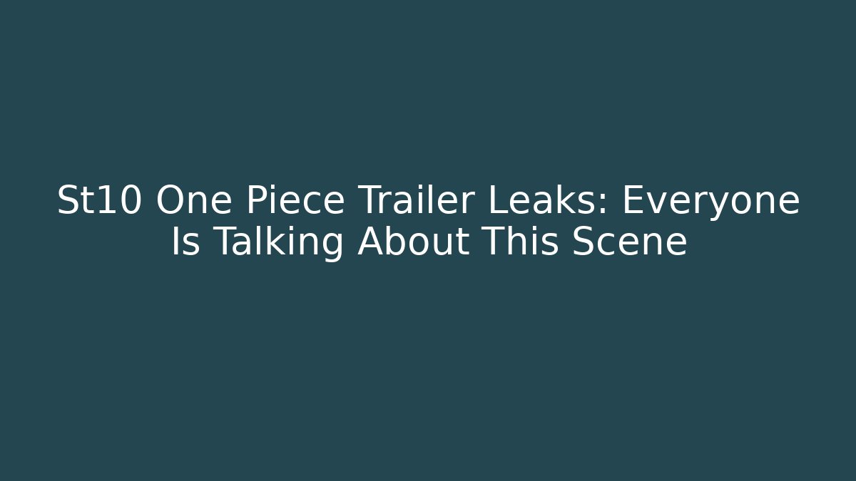St10 One Piece Trailer Leaks: Everyone Is Talking About This Scene