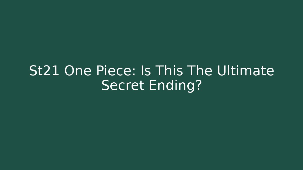 St21 One Piece: Is This The Ultimate Secret Ending?