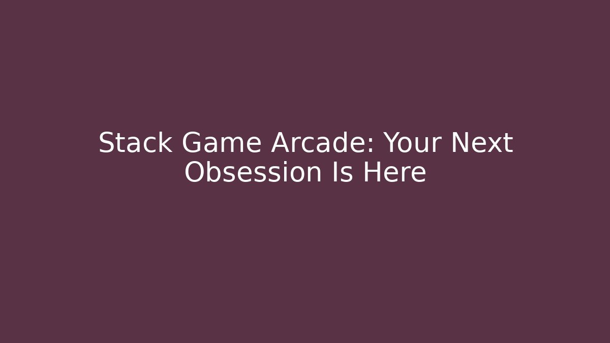 Stack Game Arcade: Your Next Obsession Is Here - Vintage E-Juice