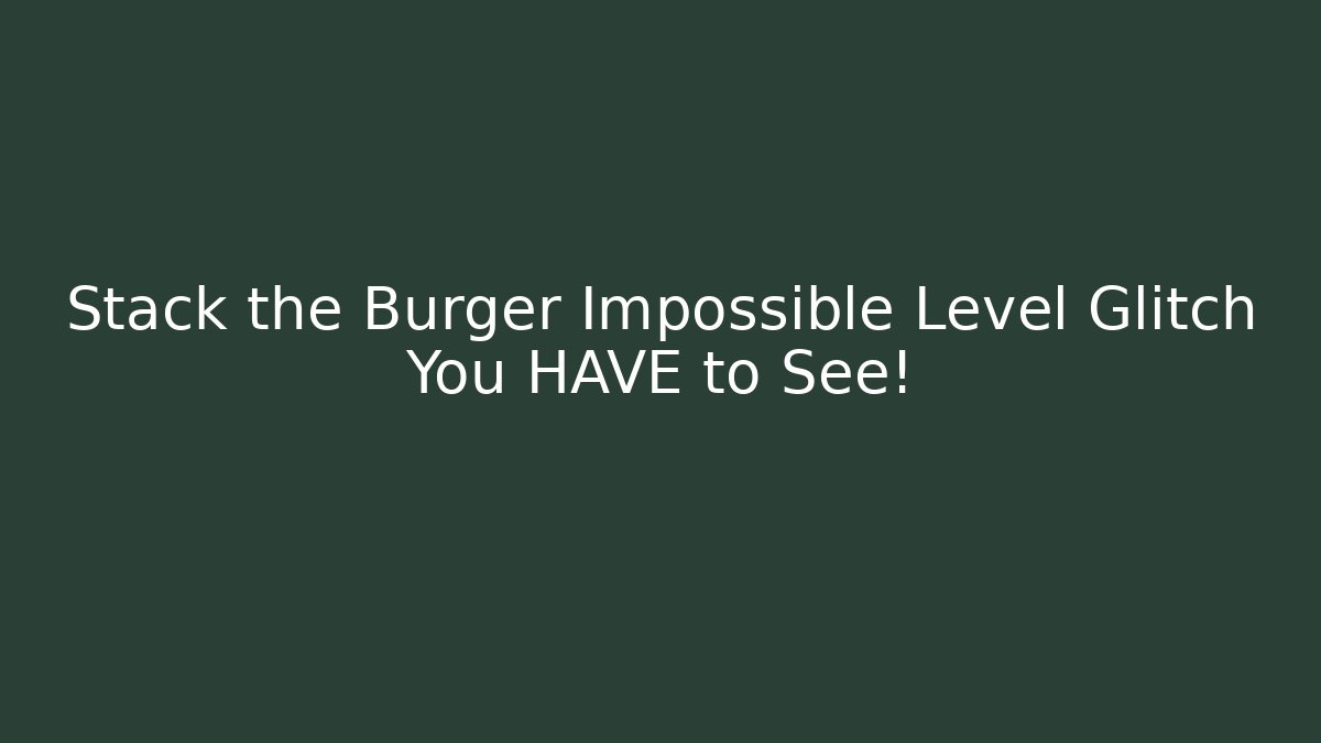 Stack the Burger Impossible Level Glitch You HAVE to See!