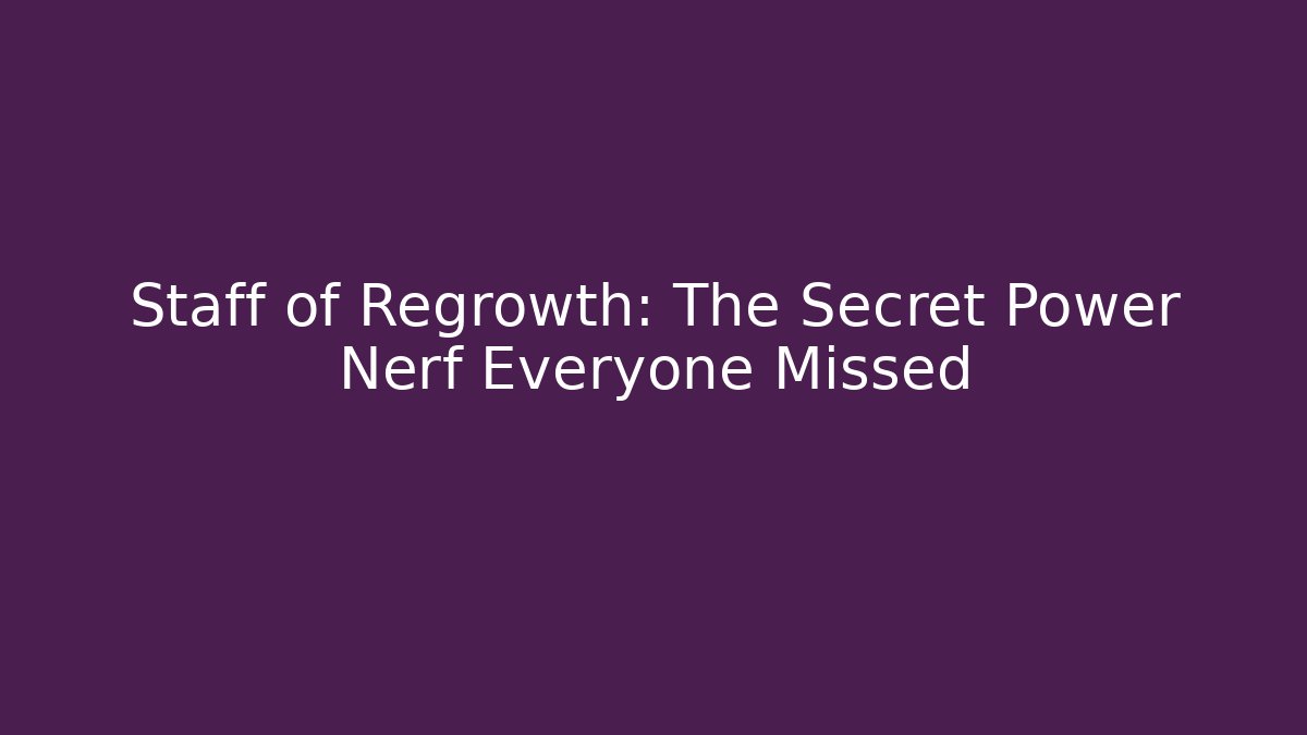 Staff of Regrowth: The Secret Power Nerf Everyone Missed