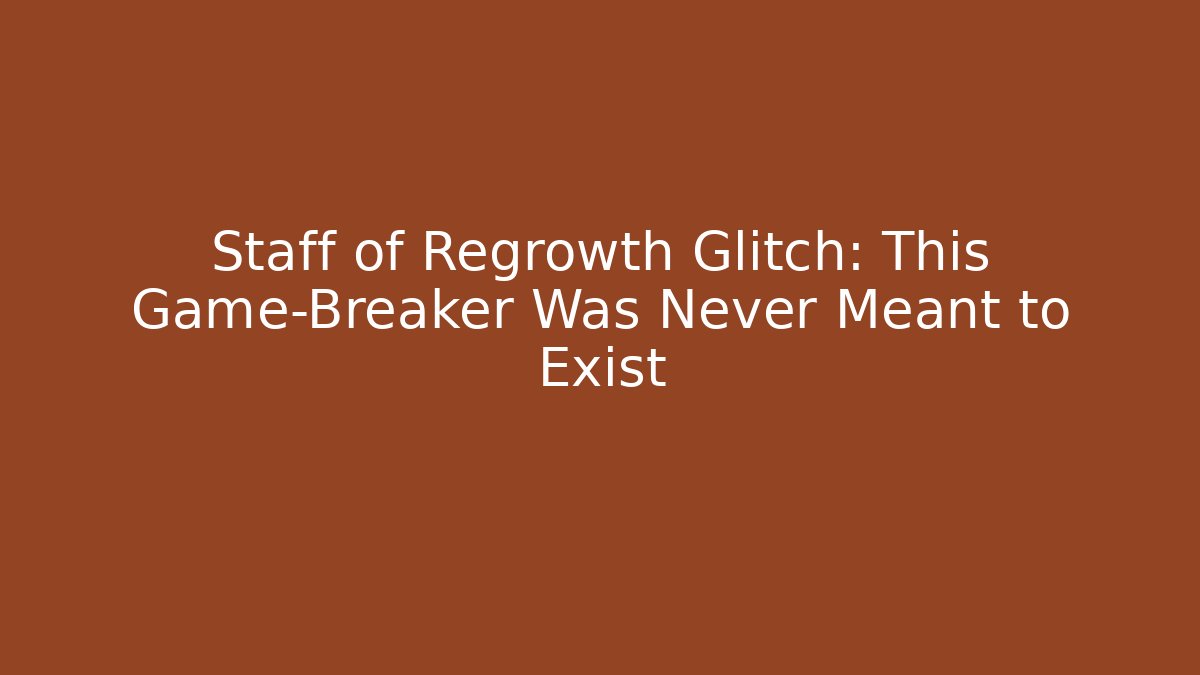 Staff of Regrowth Glitch: This Game-Breaker Was Never Meant to Exist