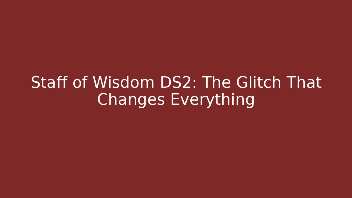 Staff of Wisdom DS2: The Glitch That Changes Everything