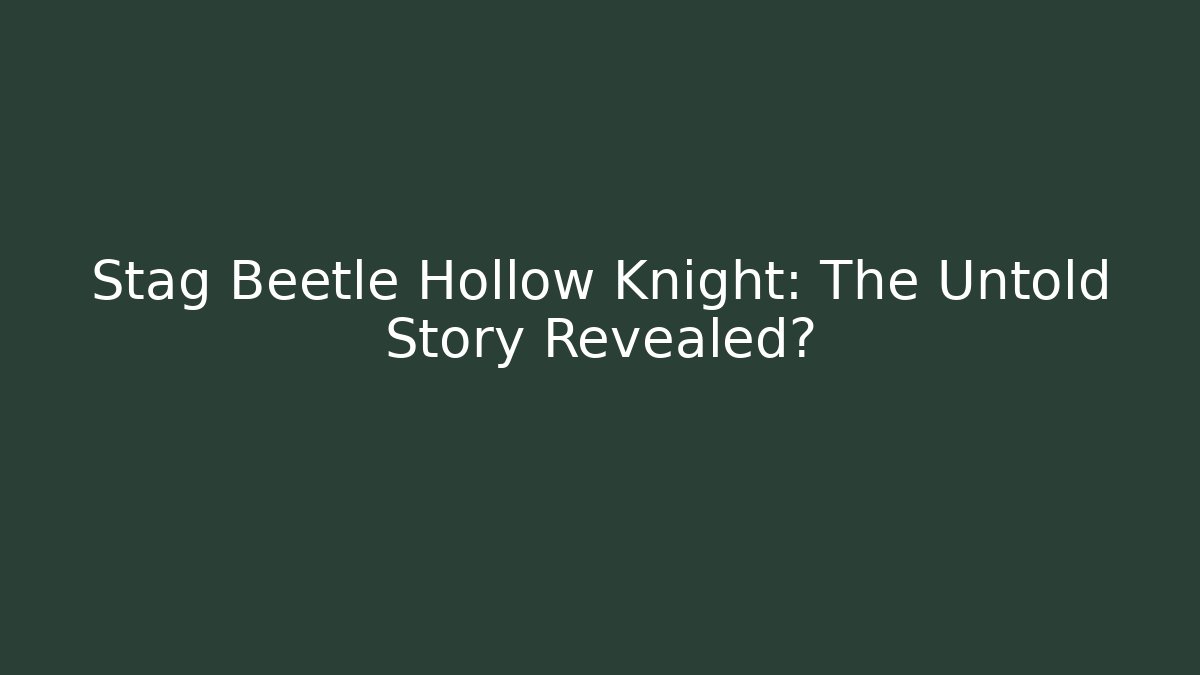 Stag Beetle Hollow Knight: The Untold Story Revealed?
