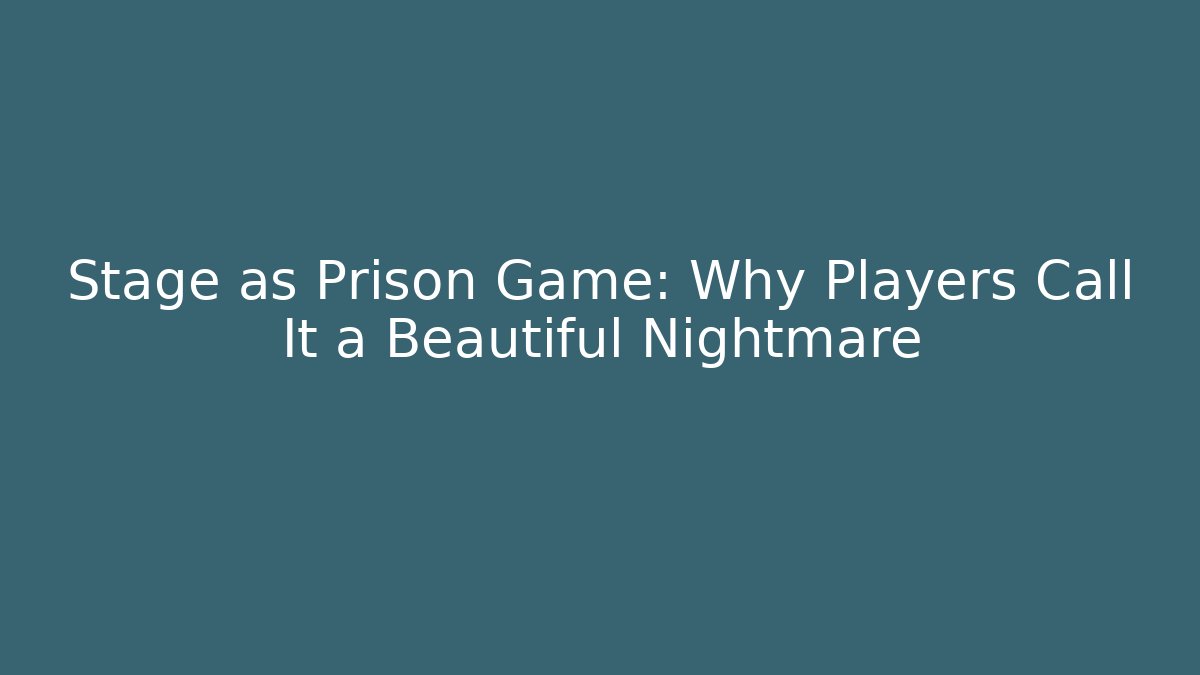 Stage as Prison Game: Why Players Call It a Beautiful Nightmare