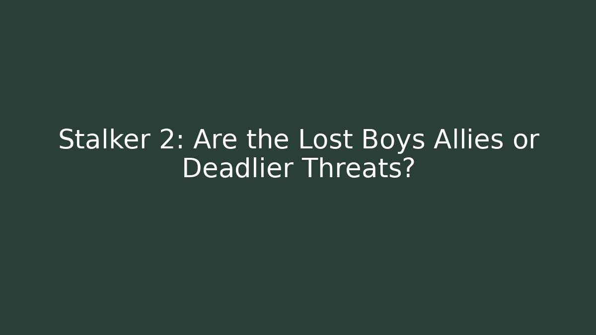 Stalker 2: Are the Lost Boys Allies or Deadlier Threats?