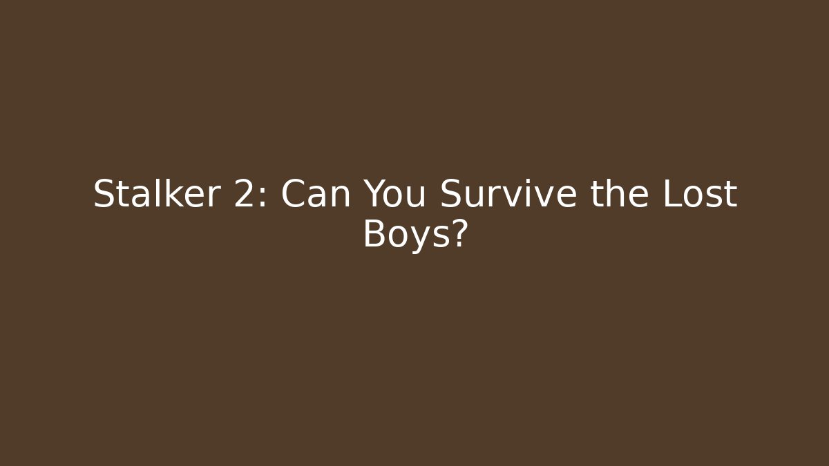 Stalker 2: Can You Survive the Lost Boys?