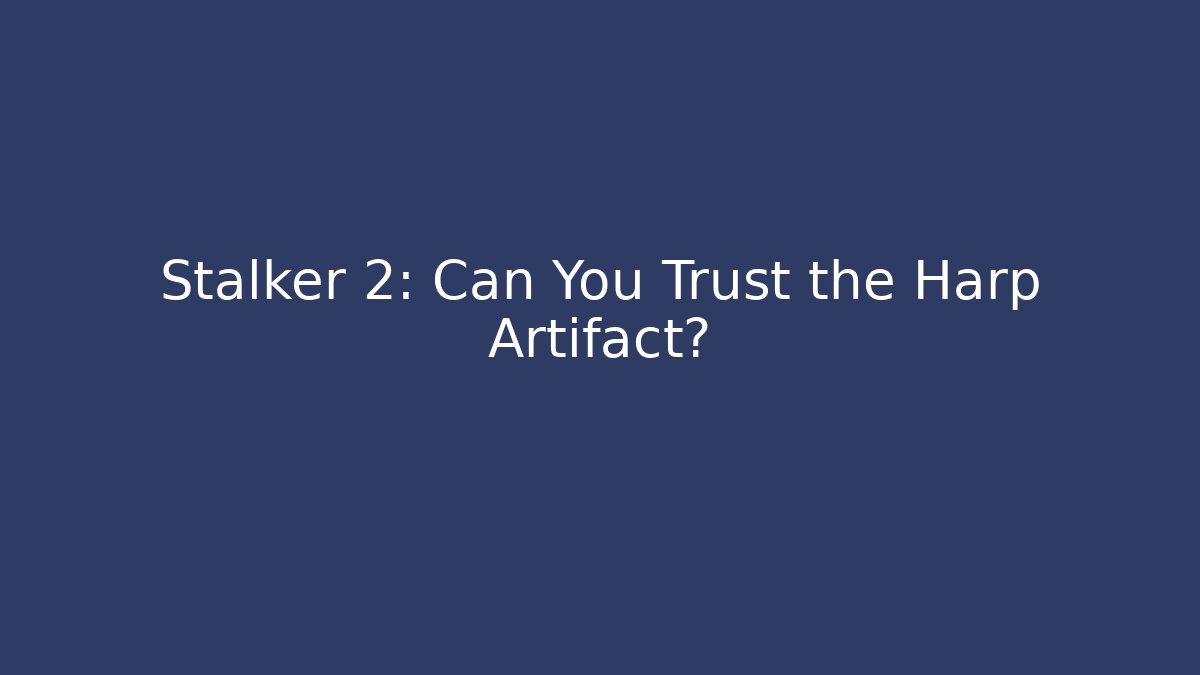 Stalker 2: Can You Trust the Harp Artifact?