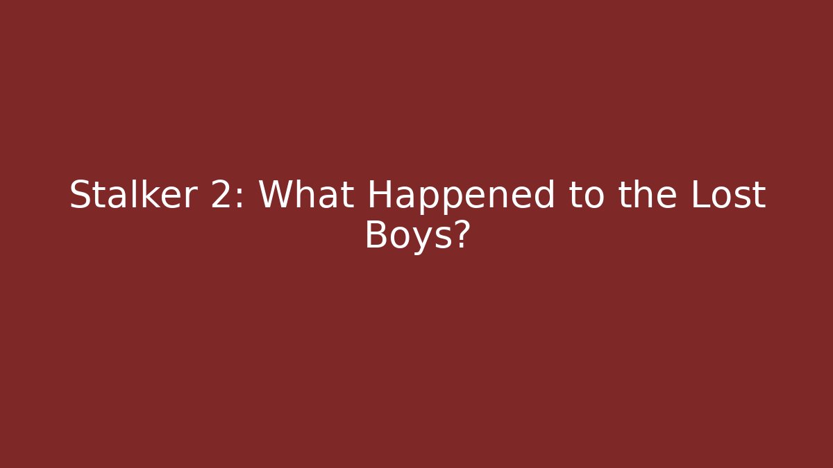 Stalker 2: What Happened to the Lost Boys?