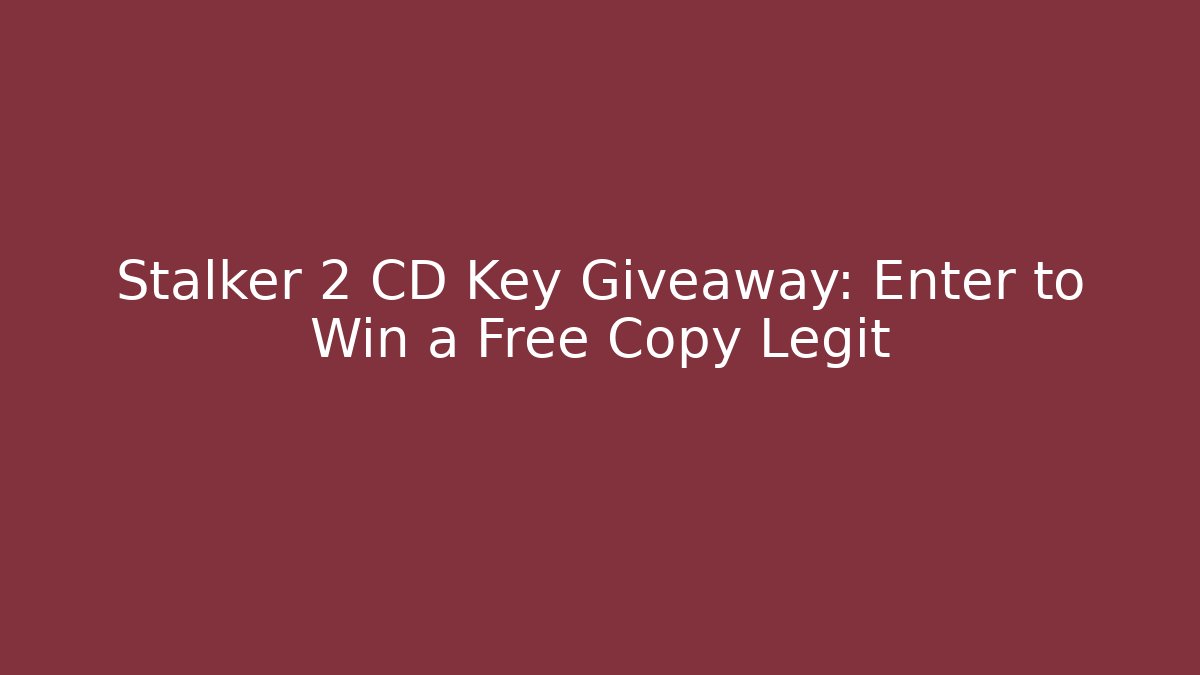 Stalker 2 CD Key Giveaway: Enter to Win a Free Copy Legit