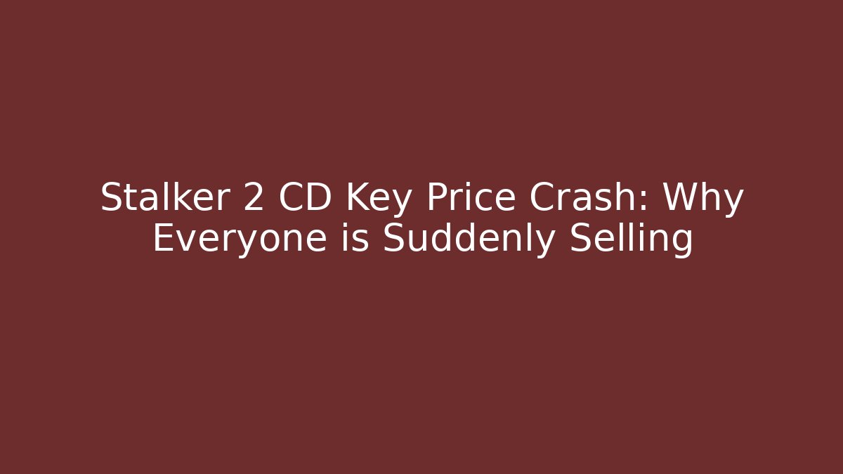 Stalker 2 CD Key Price Crash: Why Everyone is Suddenly Selling