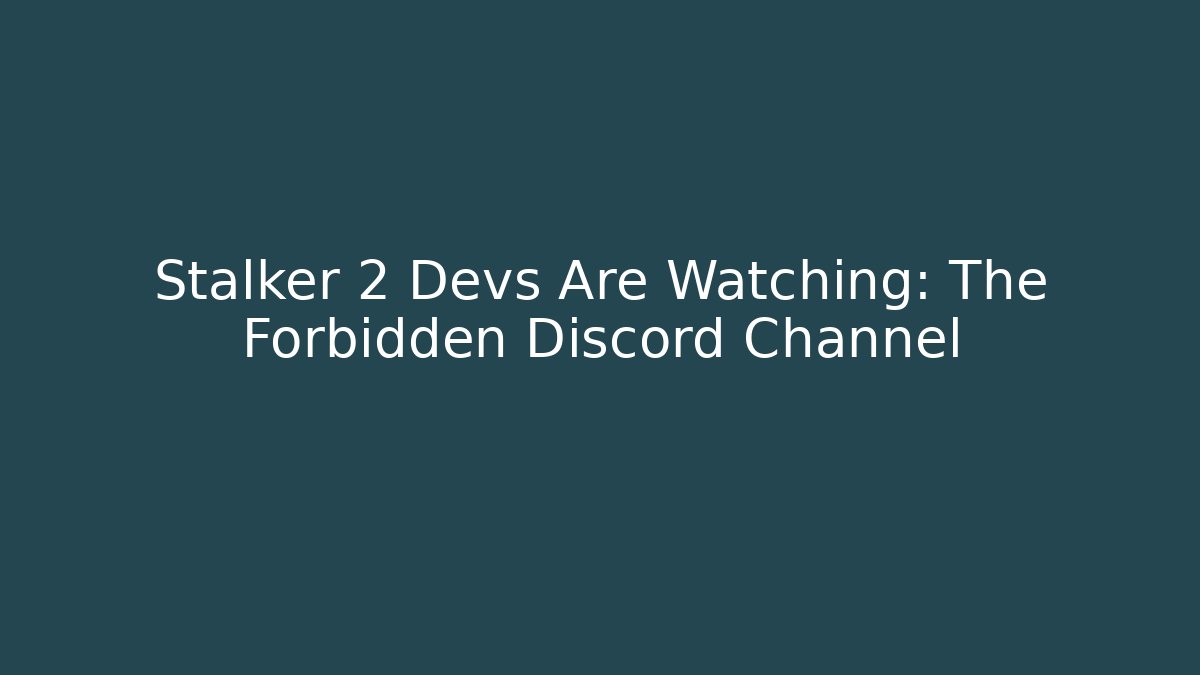 Stalker 2 Devs Are Watching: The Forbidden Discord Channel - Vintage E-Juice