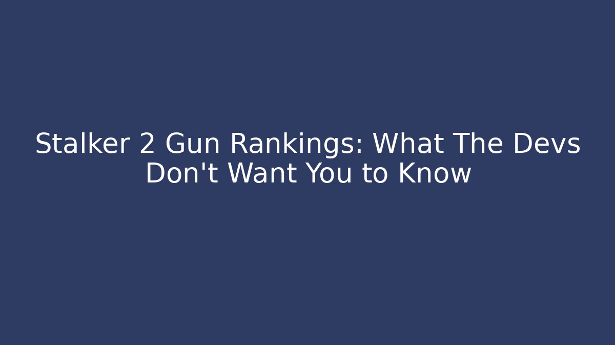 Stalker 2 Gun Rankings: What The Devs Don't Want You to Know