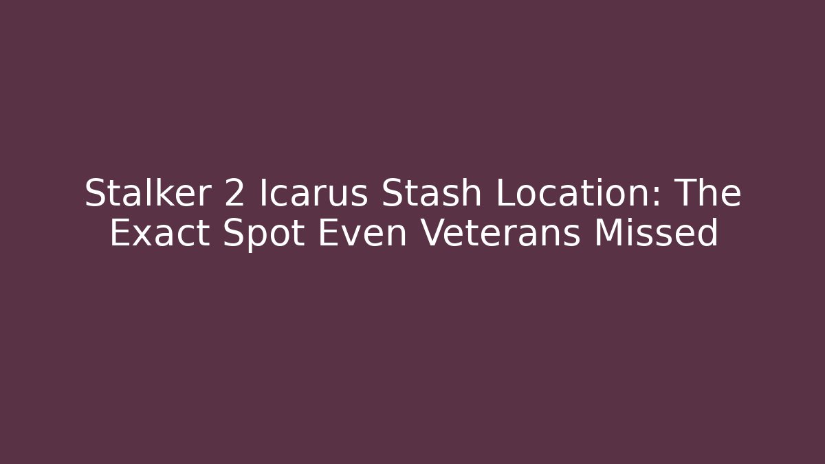 Stalker 2 Icarus Stash Location: The Exact Spot Even Veterans Missed