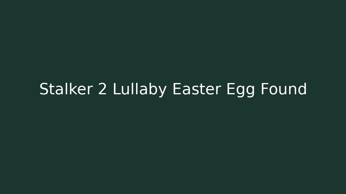 Stalker 2 Lullaby Easter Egg Found - Vintage E-Juice