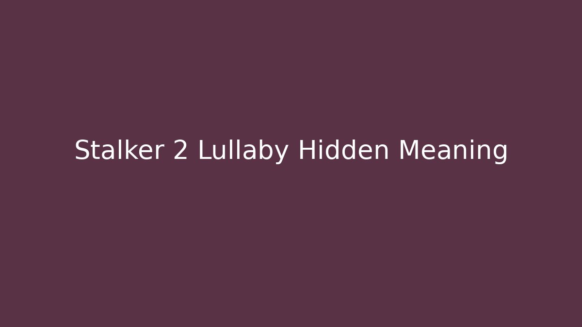 Stalker 2 Lullaby Hidden Meaning