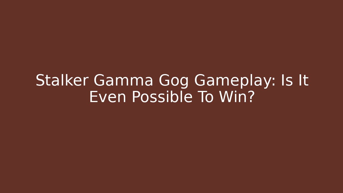 Stalker Gamma Gog Gameplay: Is It Even Possible To Win?