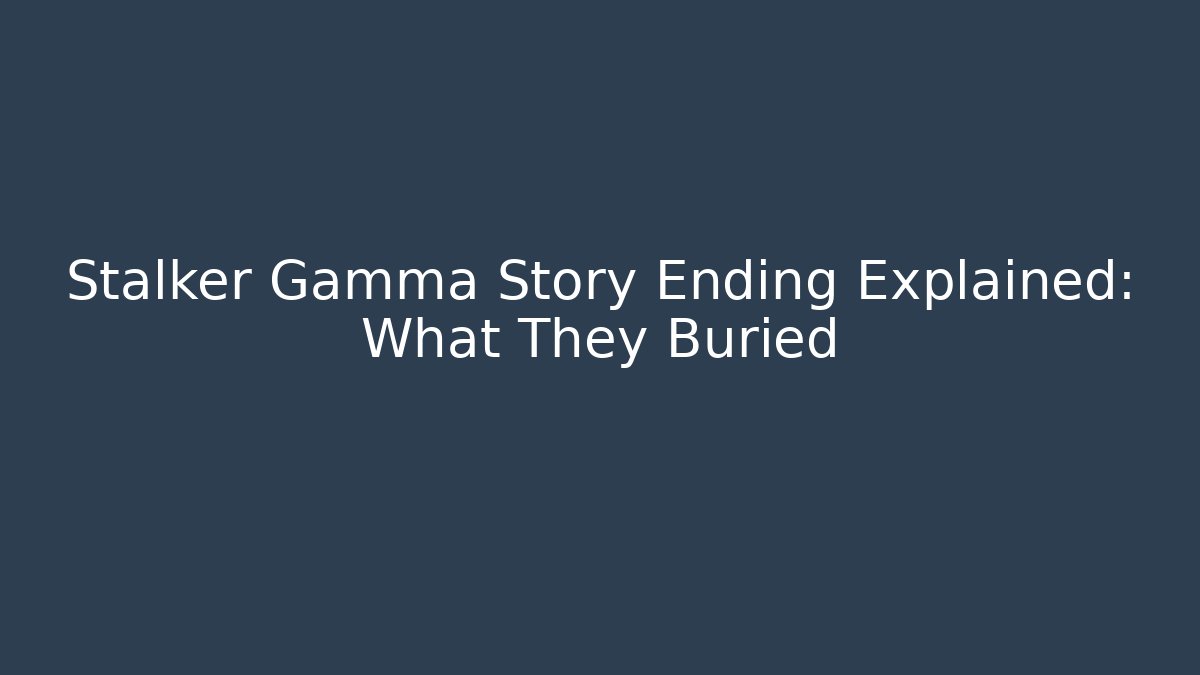 Stalker Gamma Story Ending Explained: What They Buried